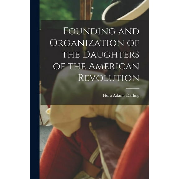 Founding and Organization of the Daughters of the American Revolution