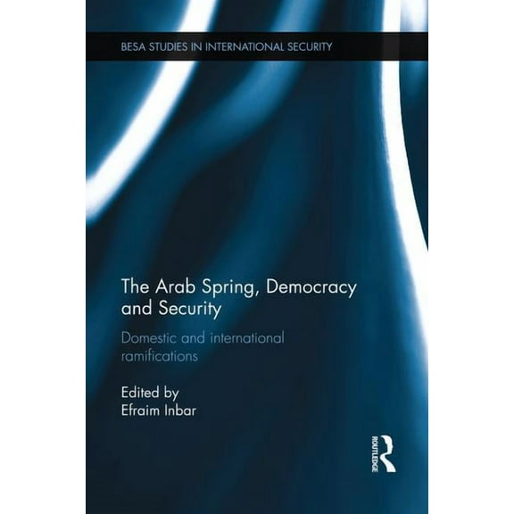 Besa Studies in International Security The Arab Spring, Democracy and Security: Domestic and International Ramifications, (Paperback)