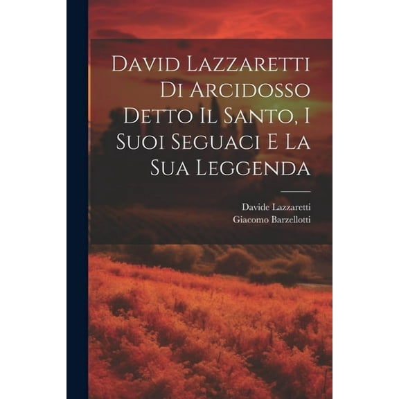 David Lazzaretti Di Arcidosso Detto Il Santo, I Suoi Seguaci E La Sua Leggenda (Paperback)