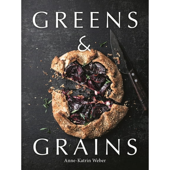 Greens & Grains: Plant-Based Recipes Featuring Grains, Seeds and Vegetables, (Hardcover)