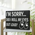 thumbnail image 3 of I’m Sorry Did I Roll My Eyes Out Loud Sign, Friend Gift, Sarcastic Decor, Fun Gifts, Funny Signs, Desk Decorations, Coworker Gifts, Made in USA, 3 of 11