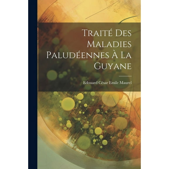 Traité Des Maladies Paludéennes À La Guyane (Paperback)