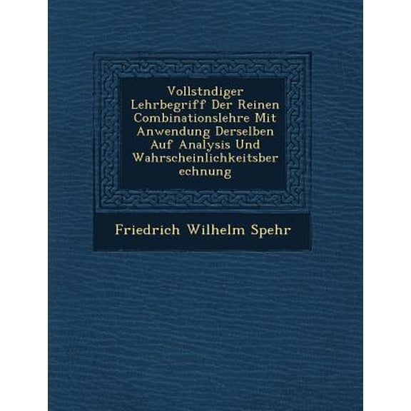Vollst�ndiger Lehrbegriff Der Reinen Combinationslehre Mit Anwendung Derselben Auf Analysis Und Wahrscheinlichkeitsberechnung Paperback