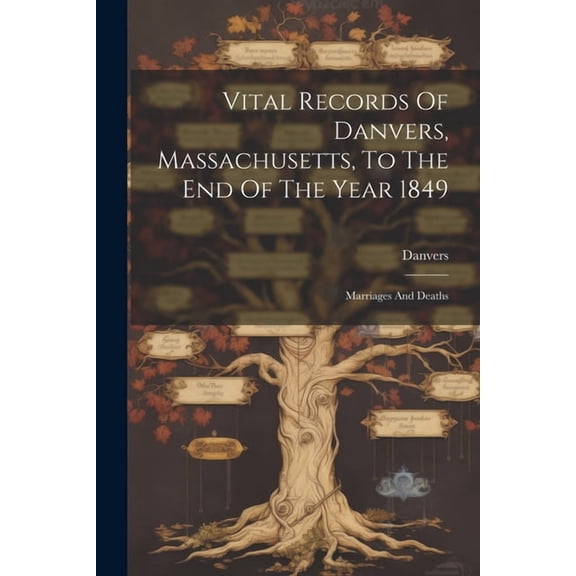 Vital Records Of Danvers, Massachusetts, To The End Of The Year 1849: Marriages And Deaths (Paperback)
