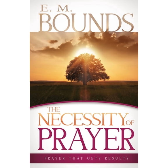 The Necessity of Prayer: Prayer That Gets Results, (Paperback)