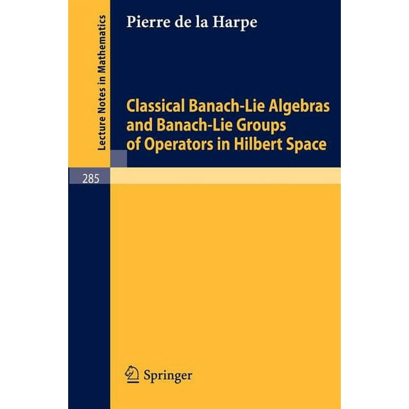 Lecture Notes in Mathematics Classical Banach-Lie Algebras and Banach-Lie Groups of Operators in Hilbert Space, Book 285, (Paperback)