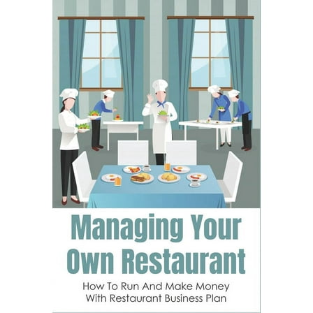 Managing Your Own Restaurant: How To Run And Make Money With Restaurant Business Plan: Marketing Development For Your Restaurant (Paperback)