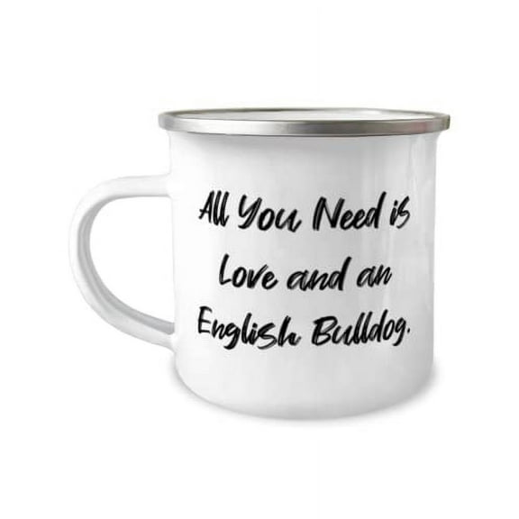 All You Need is Love and an English Bulldog. 12oz Camper Mug, English BullDog, Sarcasm Gifts For English BullDog