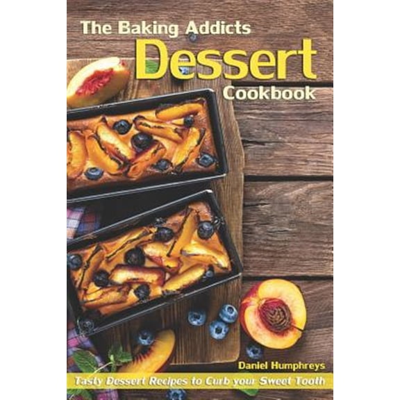 Pre-Owned The Baking Addicts Dessert Cookbook : Tasty Dessert Recipes to Curb Your Sweet Tooth (Paperback)
