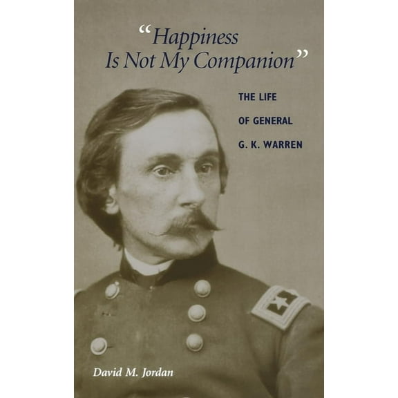 Happiness Is Not My Companion: The Life of General G. K. Warren, (Hardcover)