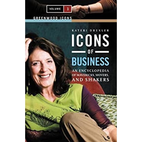 Pre-Owned Icons of Business: An Encyclopedia of Mavericks, Movers, and Shakers (Hardcover) 0313338639 9780313338632