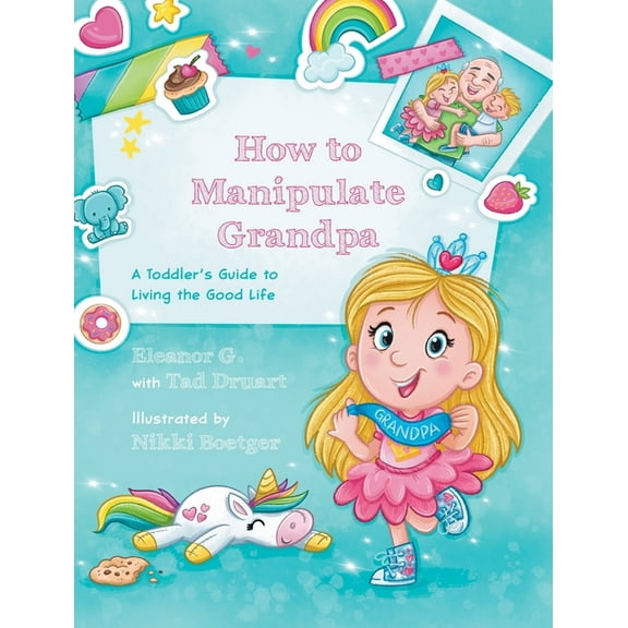 How to Manipulate Grandpa: A Toddler's Guide to Living the Good Life, (Hardcover)