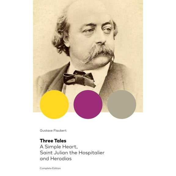Three Tales: A Simple Heart, Saint Julian the Hospitalier and Herodias (Complete Edition): Classic of French Literature, (Paperback)