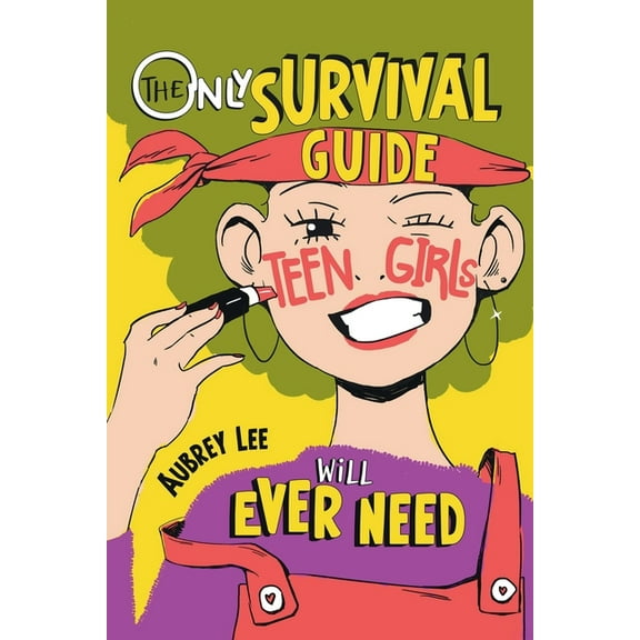 The Only Survival Guide Teen Girls Will Ever Need: Understand Your Body, Learn to Take Care of Yourself, Establish Healt, (Paperback)