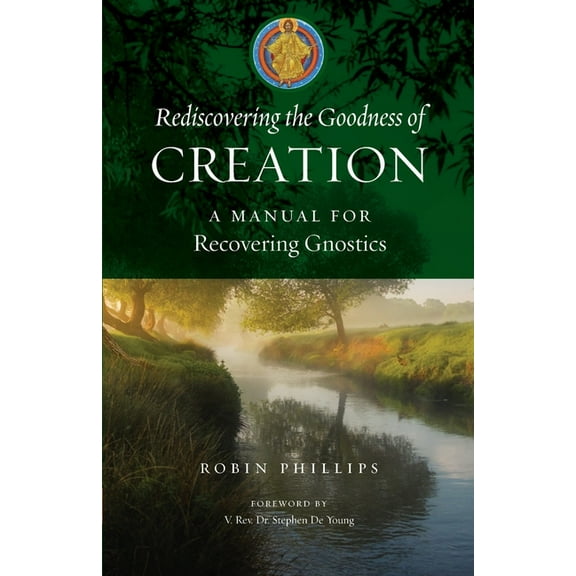 Rediscovering the Goodness of Creation: A Manual for Recovering Gnostics, (Paperback)