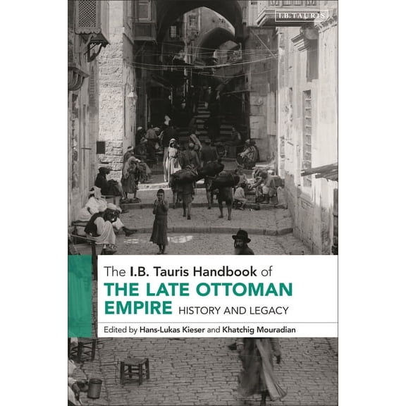 I B Tauris Handbooks The I.B. Tauris Handbook of the Late Ottoman Empire: History and Legacy, (Hardcover)