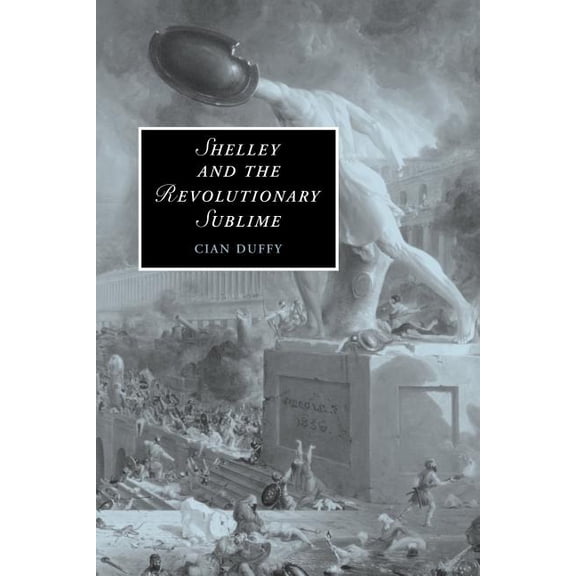 Cambridge Studies in Romanticism Shelley and the Revolutionary Sublime, Book 63, (Paperback)