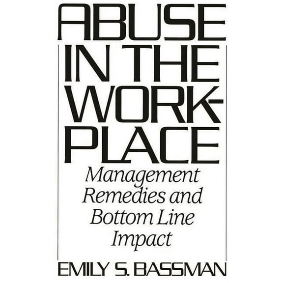 Abuse in the Workplace: Management Remedies and Bottom Line Impact, (Hardcover)
