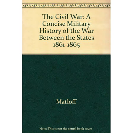The Civil War: A concise military history of the War between the States, 1861-1865 [Jan 01, 1978] United States