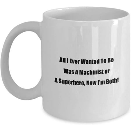 

Super Hero Coffee Mug All I Ever Wanted To Be Was A Machinist or A Superhero Now I m Both!
