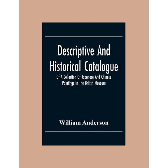 Descriptive And Historical Catalogue Of A Collection Of Japanese And Chinese Paintings In The British Museum, (Paperback)