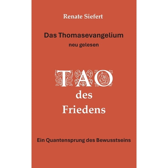 Das Thomasevangelium - neu gelesen: Tao des Friedens Ein Einweihungsweg, der GegensÃ¤tze verschmelzen lÃ¤sst, (Paperback)