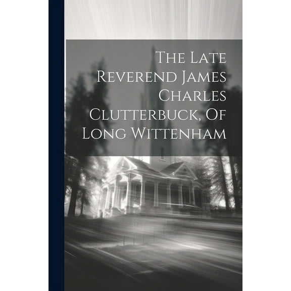 The Late Reverend James Charles Clutterbuck, Of Long Wittenham (Paperback)