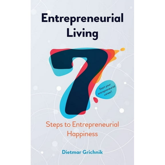 Entrepreneurial Living: 7 Steps to Entrepreneurial Happiness (Paperback)