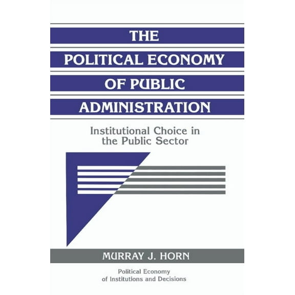 Political Economy of Institutions and De The Political Economy of Public Administration: Institutional Choice in the Public Sector, (Paperback)