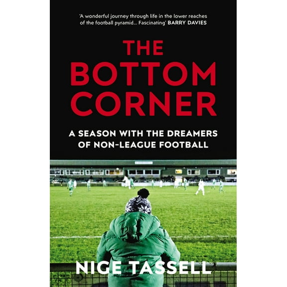 The Bottom Corner: A Season with the Dreamers of Non-League Football, (Paperback)