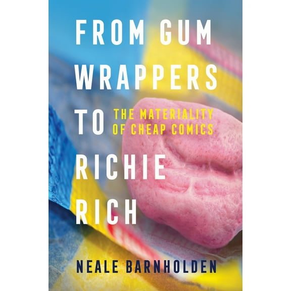 From Gum Wrappers to Richie Rich: The Materiality of Cheap Comics, (Paperback)