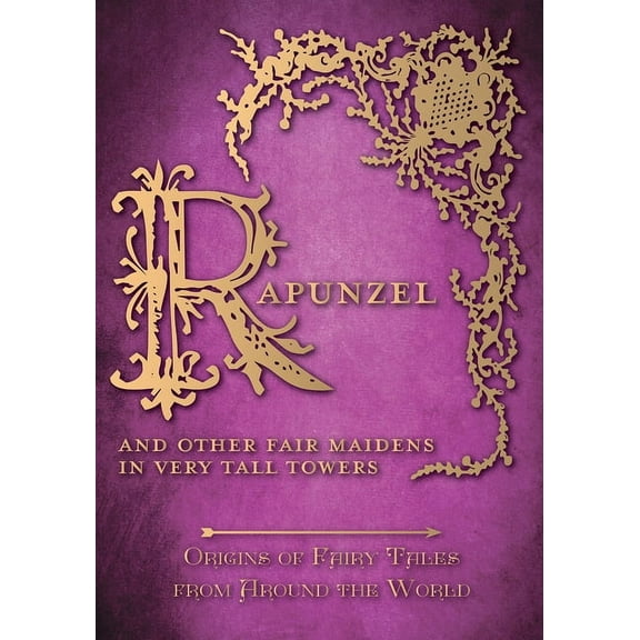 Origins of Fairy Tales from Around the W Rapunzel - And Other Fair Maidens in Very Tall Towers (Origins of Fairy Tales from Around the World): Origins of Fairy T, Book 8, (Paperback)