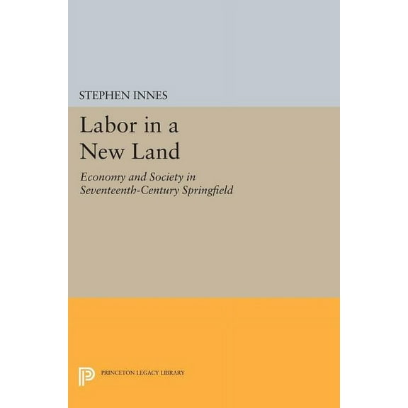 Princeton Legacy Library Labor in a New Land: Economy and Society in Seventeenth-Century Springfield, Book 714, (Paperback)