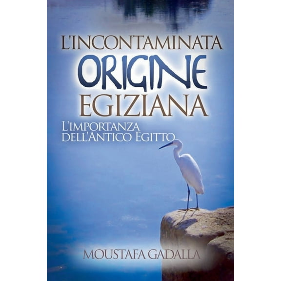 L'Incontaminata Origine Egiziana: L'Importanza Dell'Antico Egitto, (Paperback)