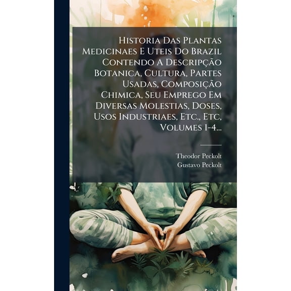 Historia Das Plantas Medicinaes E Uteis Do Brazil Contendo A Descripção Botanica, Cultura, Partes Usadas, Composição C, (Hardcover)