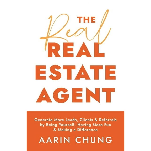 The Real Real Estate Agent: Generate More Leads, Clients, and Referrals by Being Yourself, Having More Fun, and Making a, (Paperback)