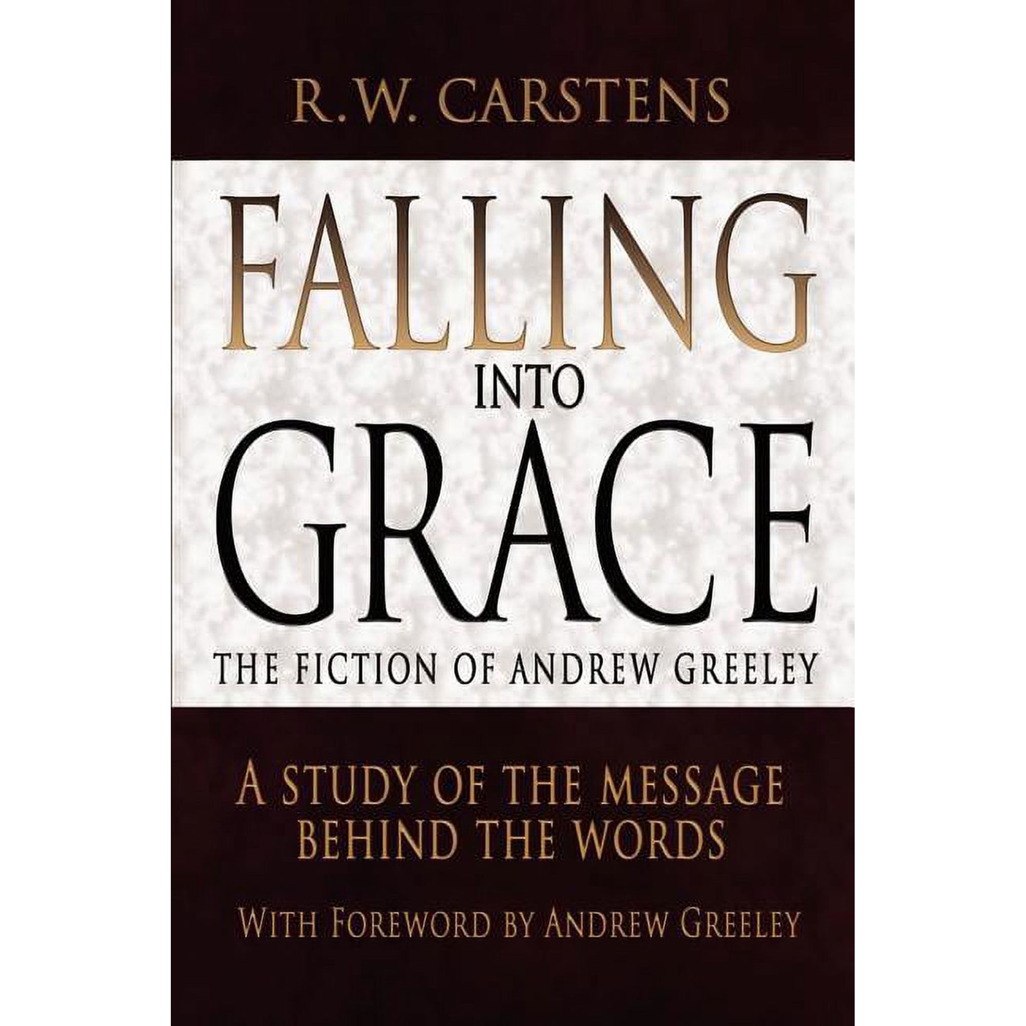Falling Into Grace: The Fiction of Andrew Greeley: A Study of the Message Behind the Words (Paperback)