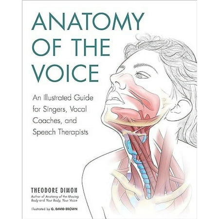 Anatomy of the Voice: An Illustrated Guide for Singers, Vocal Coaches, and Speech Therapists