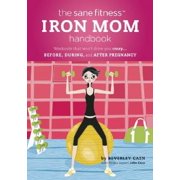 The Sane Fitness Iron Mom Handbook : Workouts That Won't Drive You Crazy (Paperback)