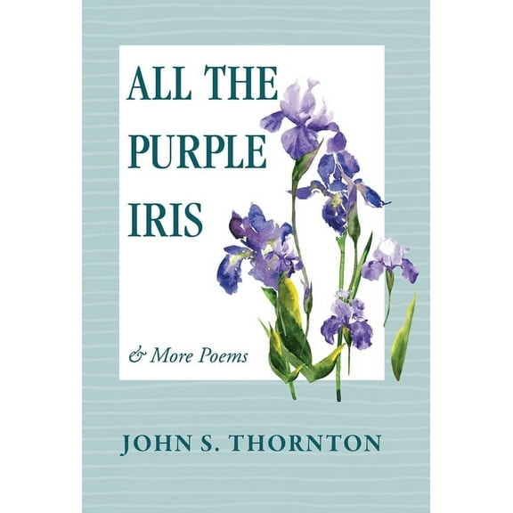 All the Purple Iris: & More Poems, (Hardcover)