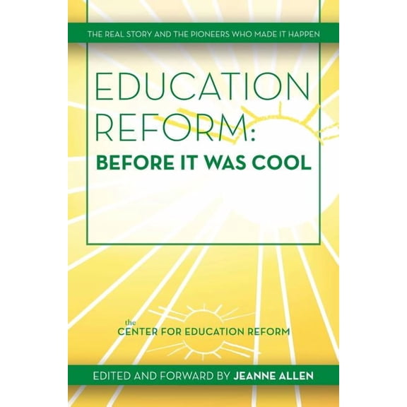Education Reform: Before It Was Cool: The Real Story and Pioneers Who Made It Happen (Paperback) by Jeanne Allen