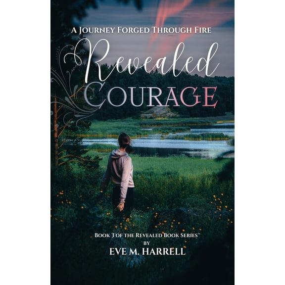Revealed Book Series(tm) Revealed Courage: A Journey Forged Through Fire, Book 3, (Paperback)