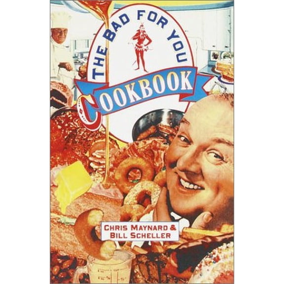 Pre-Owned The Bad-For-You Cookbook (Paperback) by Christopher Maynard, Bill Scheller