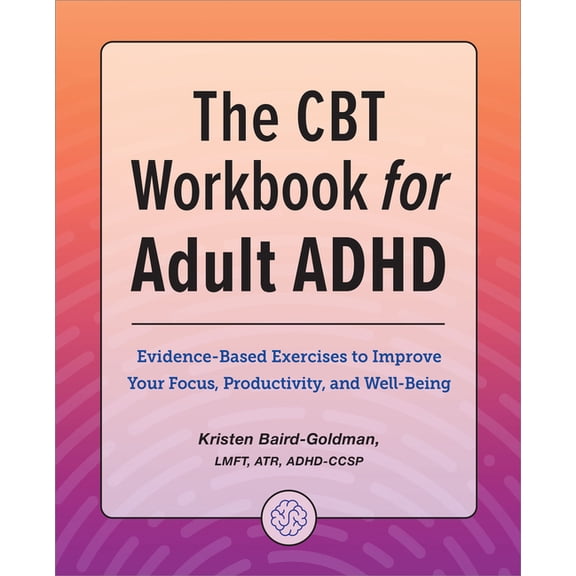 The CBT Workbook for Adult ADHD: Evidence-Based Exercises to Improve Your Focus, Productivity, and Wellbeing, (Paperback)