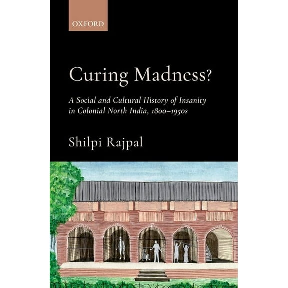 Curing Madness?: A Social and Cultural History of Insanity in Colonial North India, 1800-1950s, (Hardcover)