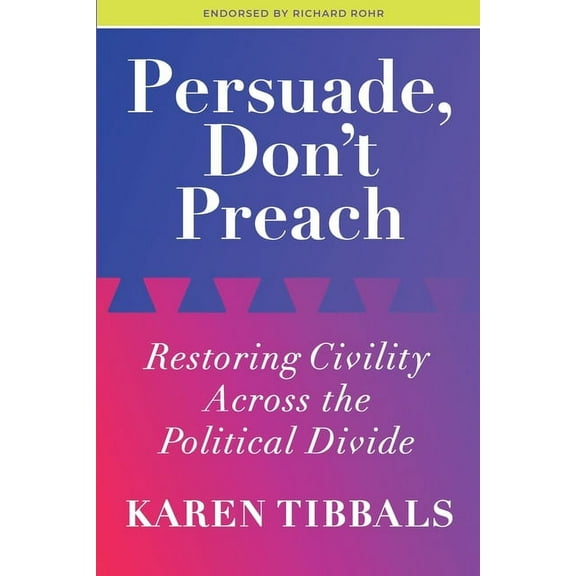 Persuade, Don't Preach: Restoring Civility Across the Political Divide, (Paperback)