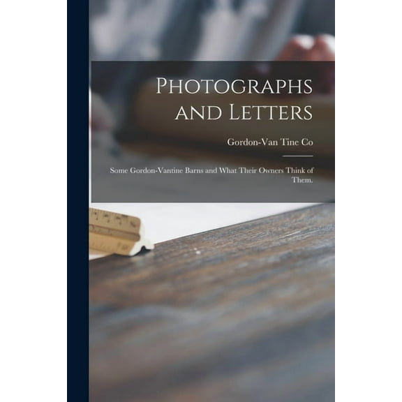 Photographs and Letters: Some Gordon-Vantine Barns and What Their Owners Think of Them. (Paperback)
