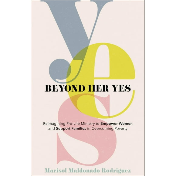 Beyond Her Yes: Reimagining Pro-Life Ministry to Empower Women and Support Families in Overcoming Poverty