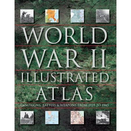 World War II Illustrated Atlas: Campaigns, Battles & Weapons from 1939 to 1945 (Hardcover)