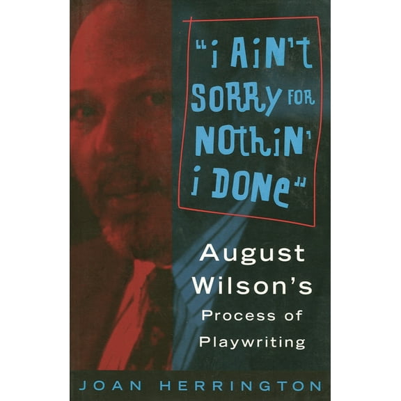 Limelight I Ain't Sorry for Nothin' I Done: August Wilson's Process of Playwriting, (Paperback)